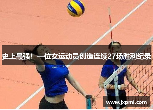 史上最强！一位女运动员创造连续27场胜利纪录